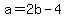 a=2b-4