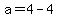 a=4-4