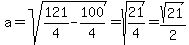 a=sqrt%28121%2F4-100%2F4%29=sqrt%2821%2F4%29=sqrt%2821%29%2F2