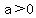 a%3E0