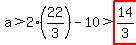 a>2(22/3)-10>highlight(14/3)