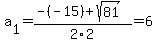 a%5B1%5D+=+%28-%28-15%29%2Bsqrt%28+81+%29%29%2F2%5C2+=+6