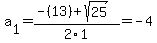 a%5B1%5D+=+%28-%2813%29%2Bsqrt%28+25+%29%29%2F2%5C1+=+-4