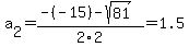 a%5B2%5D+=+%28-%28-15%29-sqrt%28+81+%29%29%2F2%5C2+=+1.5