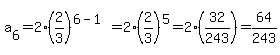 a%5B6%5D=2%2A%282%2F3%29%5E%286-1%29=2%2A%282%2F3%29%5E5=2%2A%2832%2F243%29=64%2F243