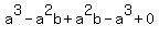 a^3-a^2b+a^2b-a^3+0