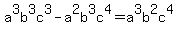 a%5E3b%5E3c%5E3+-+a%5E2b%5E3c%5E4+=+a%5E3b%5E2c%5E4