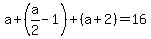 a+%2B+%28a%2F2+-+1%29+%2B+%28a+%2B+2%29+=+16