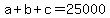 a + b + c = 25000