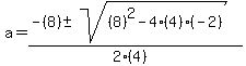 a+=+%28-%288%29+%2B-+sqrt%28+%288%29%5E2-4%284%29%28-2%29+%29%29%2F%282%284%29%29
