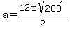 a+=+%2812+%2B-+sqrt%28288+%29%29%2F2+