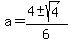 a = (4 +- sqrt(4))/6 