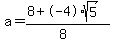 a+=+%288+%2B-4%2A+sqrt%28+5+%29%29%2F%288%29+