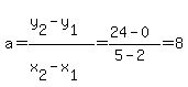 a+=+%28y%5B2%5D-y%5B1%5D%29%2F%28x%5B2%5D-x%5B1%5D%29+=+%2824-0%29%2F%285-2%29+=+8