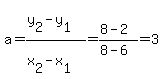 a+=+%28y%5B2%5D-y%5B1%5D%29%2F%28x%5B2%5D-x%5B1%5D%29+=+%288-2%29%2F%288-6%29+=+3