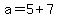 a+=+5+%2B+7