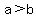 a+%3E+b