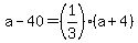 a+-+40+=+%281%2F3%29%2A%28a+%2B+4%29