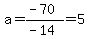 a+=%28-70%29%2F%28-14%29+=+5