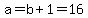 a+=+b%2B1+=+16