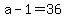 a-1 = 36