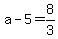 a-5=8/3