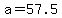 a=57.5)