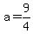 a=9/4