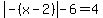 abs(-(x-2))-6=4