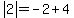 abs(2)=-2+4
