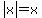 abs(x)=x