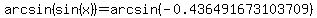 arcsin%28sin%28x%29%29=arcsin%28-0.436491673103709%29