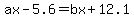 ax-5.6+=+bx%2B12.1