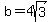 b=4sqrt(3)
