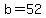 b=52