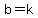 b=k