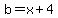 b=x+4
