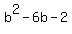 b^2 - 6b - 2