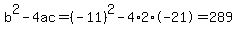 b%5E2-4ac=%28-11%29%5E2-4%2A2%2A-21=289