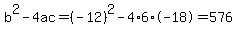 b%5E2-4ac=%28-12%29%5E2-4%2A6%2A-18=576