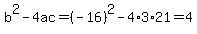 b^2-4ac=(-16)^2-4*3*21=4