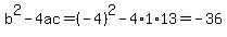 b^2-4ac=(-4)^2-4*1*13=-36