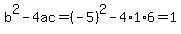 b%5E2-4ac=%28-5%29%5E2-4%2A1%2A6=1