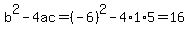 b%5E2-4ac=%28-6%29%5E2-4%2A1%2A5=16