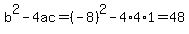 b^2-4ac=(-8)^2-4*4*1=48