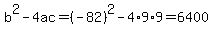 b^2-4ac=(-82)^2-4*9*9=6400