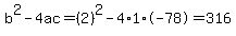 b^2-4ac=(2)^2-4*1*-78=316