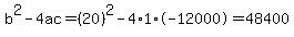 b^2-4ac=(20)^2-4*1*-12000=48400