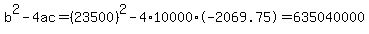 b^2-4ac=(23500)^2-4*10000*-2069.75=635040000