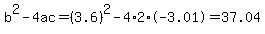 b^2-4ac=(3.6)^2-4*2*-3.01=37.04